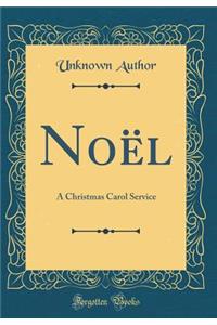 Noï¿½l: A Christmas Carol Service (Classic Reprint)