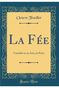 La FÃ©e: ComÃ©die En Un Acte, En Prose (Classic Reprint)