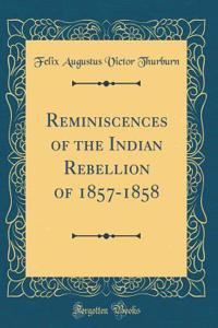 Reminiscences of the Indian Rebellion of 1857-1858 (Classic Reprint)