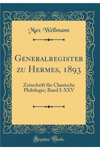 Generalregister Zu Hermes, 1893: Zeitschrift FÃ¼r Classische Philologie; Band I-XXV (Classic Reprint)