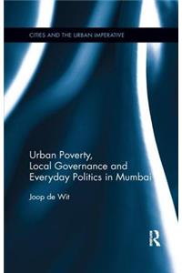 Urban Poverty, Local Governance and Everyday Politics in Mumbai