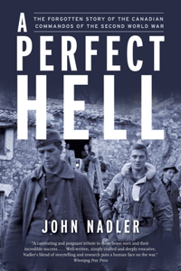 A Perfect Hell: The Forgotten Story of the Canadian Commandos of the Second World War