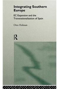 Integrating Southern Europe: EC Expansion and the Transnationalization of Spain