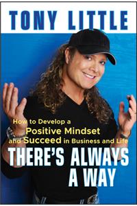 There's Always a Way: How to Develop a Positive Mindset and Succeed in Business and Life