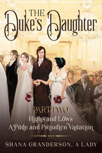 Duke's Daughter Part 2: Highs and Lows: A Pride and Prejudice Variation