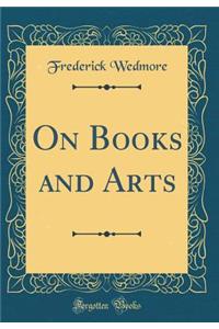 On Books and Arts (Classic Reprint)
