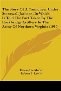 Story Of A Cannoneer Under Stonewall Jackson, In Which Is Told The Part Taken By The Rockbridge Artillery In The Army Of Northern Virginia (1910)