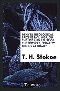 Denyer Theological Prize Essay, 1859. on the Use and Abuse of the Proverb, Charity Begins at Home