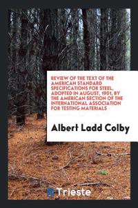 Review of the Text of the American Standard Specifications for Steel, Adopted in August, 1901, by the American Section of the International Associatio