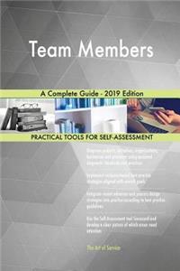 Team Members A Complete Guide - 2019 Edition