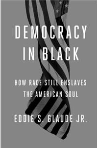 Democracy in Black: How Race Still Enslaves the American Soul