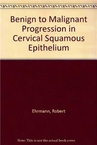 Benign to Malignant Progression in Cervical Squamous Epithelium