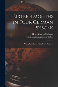 Sixteen Months in Four German Prisons: Wesel, Sennelager, Klingelputz, Ruhleben