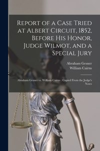 Report of a Case Tried at Albert Circuit, 1852, Before His Honor, Judge Wilmot, and a Special Jury [microform]