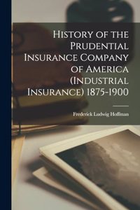 History of the Prudential Insurance Company of America (Industrial Insurance) 1875-1900