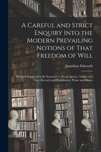 A Careful and Strict Enquiry Into the Modern Prevailing Notions of That Freedom of Will