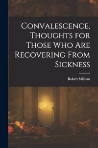 Convalescence, Thoughts for Those Who Are Recovering From Sickness