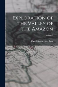 Exploration of the Valley of the Amazon; Volume 1