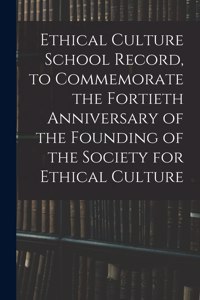 Ethical Culture School Record, to Commemorate the Fortieth Anniversary of the Founding of the Society for Ethical Culture