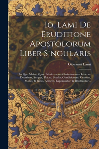 Io. Lami De Eruditione Apostolorum Liber Singularis