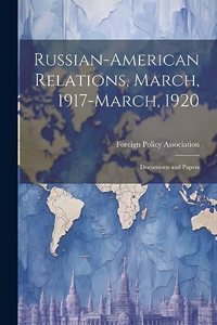 Russian-American Relations, March, 1917-March, 1920