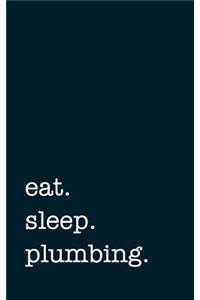 eat. sleep. plumbing. - Lined Notebook