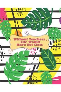 Without Teachers, Life Would Have Not Class