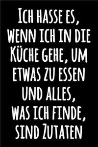 Ich hasse es, wenn ich in die Küche gehe, um etwas zu essen und alles, was ich finde, sind Zutaten: Lustiges liniertes Kochbuch Notizbuch - Lustiges Zitat Notizbuch Schwarzweiss Tagebuch - Leeres Liniertes Notizbuch für Notizen - Journal Notebook