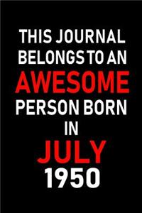 This Journal belongs to an Awesome Person Born in July 1950: Blank Lined July Birthday Journal Notebook Diary as Happy Birthday, Appreciation, Welcome, Farewell, Thank You, Christmas, Graduation gifts. ( Alter