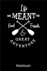 LIFE WAS MEANT FOR GOOD FRIENDS & GREAT ADVENTURES Notizbuch
