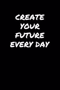 Create Your Future Every Day