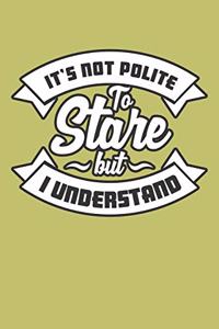 It's Not Polite To stare But I Understand