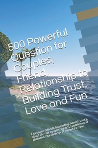 500 Powerful Question for Couples, Friend, Relationship to Building Trust, Love and Fun