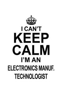 I Can't Keep Calm I'm An Electronics Manuf. Technologist: Original Electronics Manuf. Technologist Notebook, Electronics Manufacturing Techno Worker Journal Gift, Diary, Doodle Gift