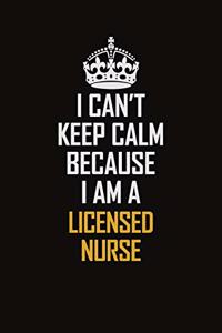 I Can't Keep Calm Because I Am A Licensed Nurse