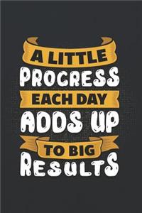 A Little Progress Each Day Adds Up to Big Results
