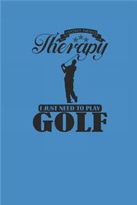 I Dont Need Therapy I Just Need to Play Golf