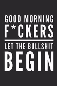 Good Morning F*ckers Let the Bullshit Begin