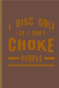 I Disc Golf So I Dont Choke People