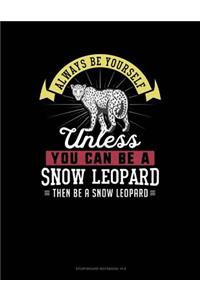 Always Be Yourself Unless You Can Be a Snow Leopard Then Be a Snow Leopard