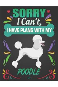 Sorry I Can't, I Have Plans With My Poodle