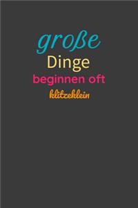 Große Dinge beginnen oft Klitzeklein