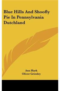 Blue Hills and Shoofly Pie in Pennsylvania Dutchland