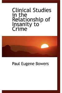 Clinical Studies in the Relationship of Insanity to Crime