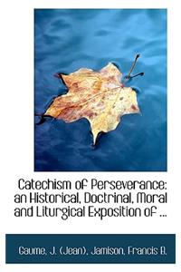 Catechism of Perseverance: An Historical, Doctrinal, Moral and Liturgical Exposition of ...