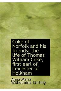 Coke of Norfolk and His Friends; The Life of Thomas William Coke, First Earl of Leicester of Holkham