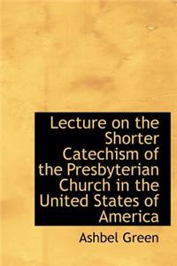 Lecture on the Shorter Catechism of the Presbyterian Church in the United States of America
