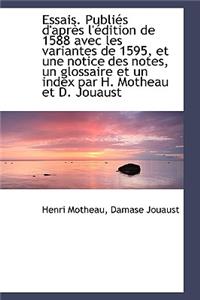 Essais. Publi?'s D'Apr?'s L' Dition de 1588 Avec Les Variantes de 1595, Et Une Notice Des Notes, Un Gl