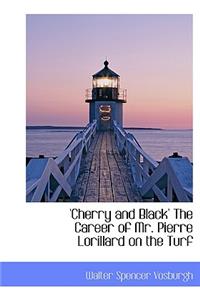 Cherry and Black' the Career of Mr. Pierre Lorillard on the Turf