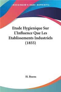 Etude Hygienique Sur L'Influence Que Les Etablissements Industriels (1855)